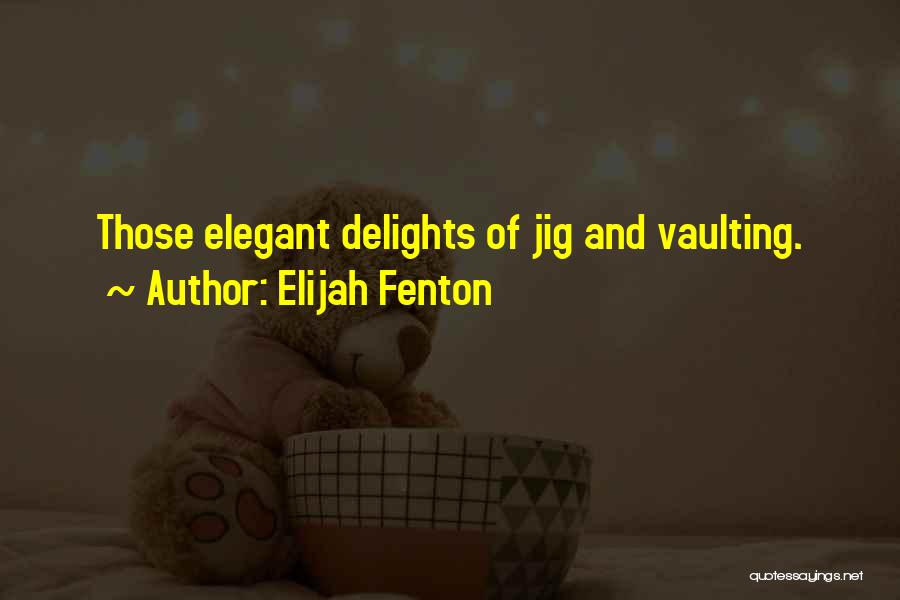 Elijah Fenton Quotes: Those Elegant Delights Of Jig And Vaulting.