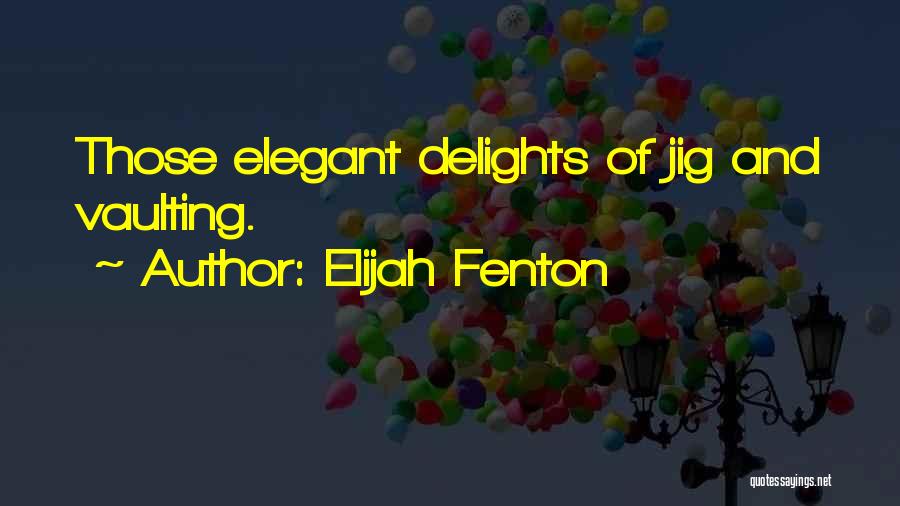 Elijah Fenton Quotes: Those Elegant Delights Of Jig And Vaulting.