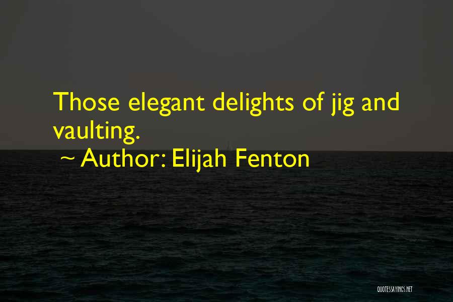 Elijah Fenton Quotes: Those Elegant Delights Of Jig And Vaulting.