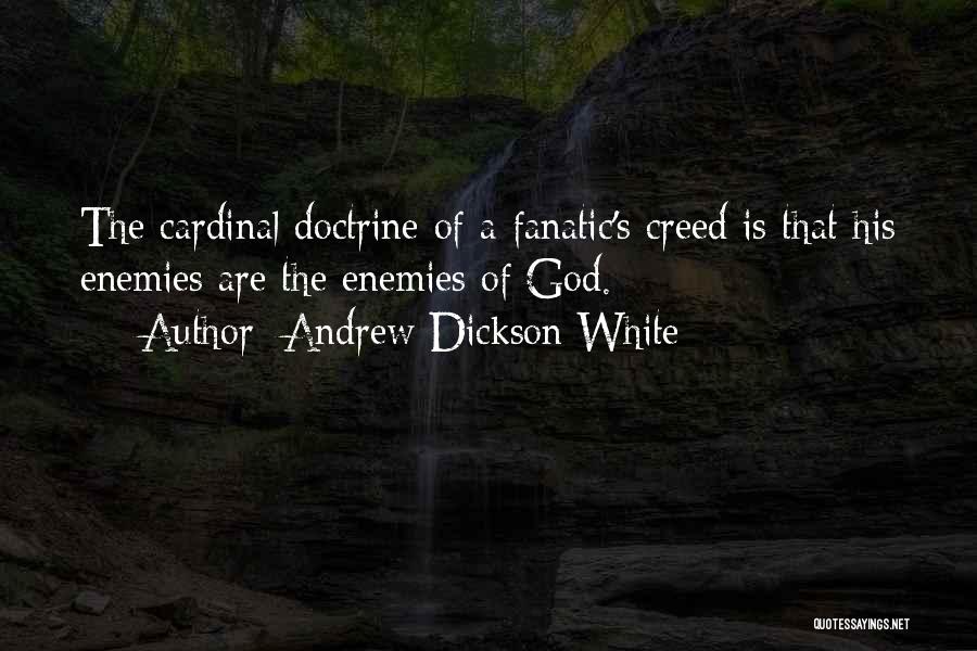 Andrew Dickson White Quotes: The Cardinal Doctrine Of A Fanatic's Creed Is That His Enemies Are The Enemies Of God.