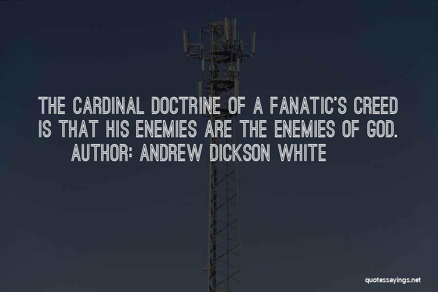 Andrew Dickson White Quotes: The Cardinal Doctrine Of A Fanatic's Creed Is That His Enemies Are The Enemies Of God.
