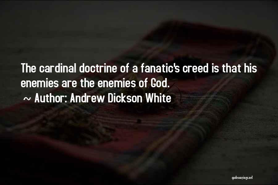 Andrew Dickson White Quotes: The Cardinal Doctrine Of A Fanatic's Creed Is That His Enemies Are The Enemies Of God.