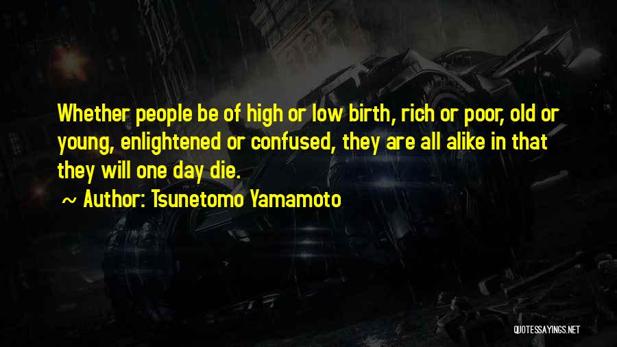 Tsunetomo Yamamoto Quotes: Whether People Be Of High Or Low Birth, Rich Or Poor, Old Or Young, Enlightened Or Confused, They Are All