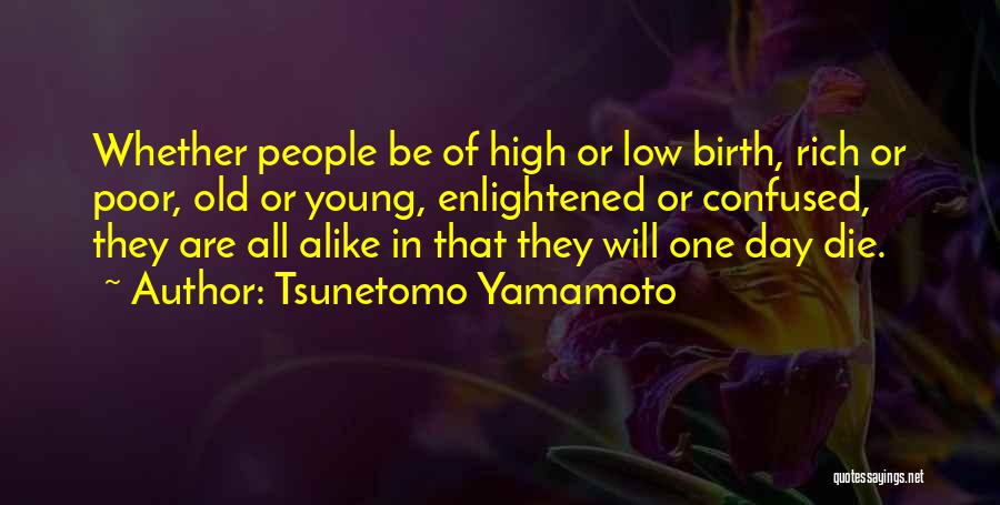 Tsunetomo Yamamoto Quotes: Whether People Be Of High Or Low Birth, Rich Or Poor, Old Or Young, Enlightened Or Confused, They Are All