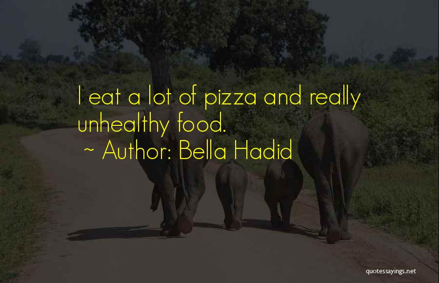 Bella Hadid Quotes: I Eat A Lot Of Pizza And Really Unhealthy Food.