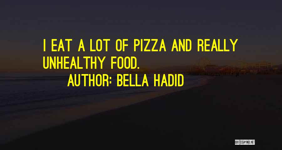 Bella Hadid Quotes: I Eat A Lot Of Pizza And Really Unhealthy Food.