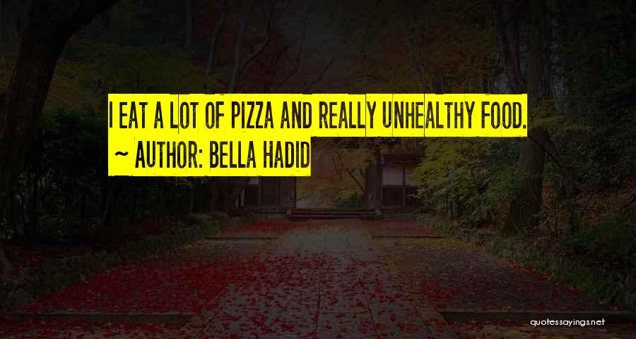 Bella Hadid Quotes: I Eat A Lot Of Pizza And Really Unhealthy Food.