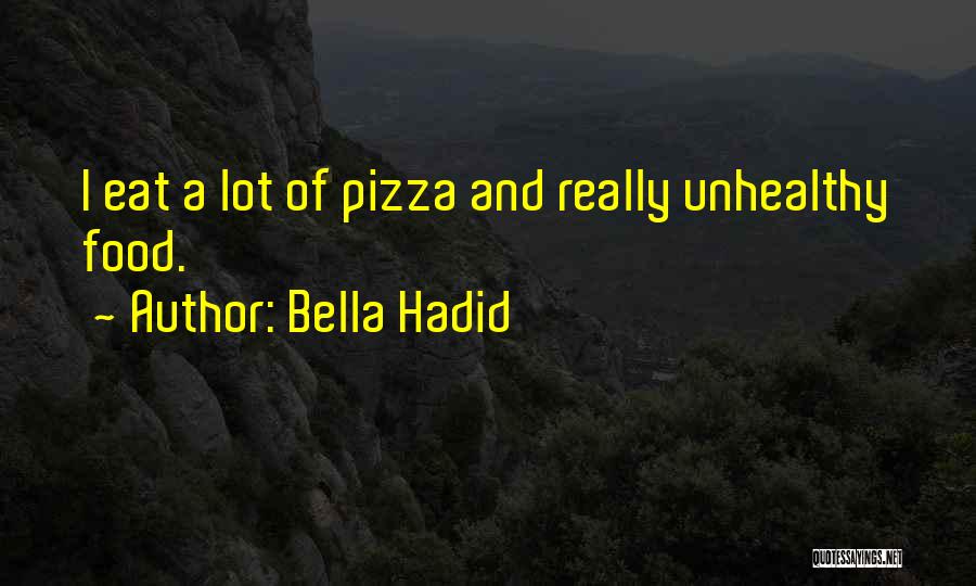 Bella Hadid Quotes: I Eat A Lot Of Pizza And Really Unhealthy Food.