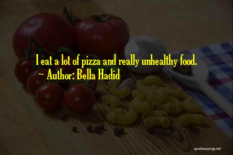 Bella Hadid Quotes: I Eat A Lot Of Pizza And Really Unhealthy Food.