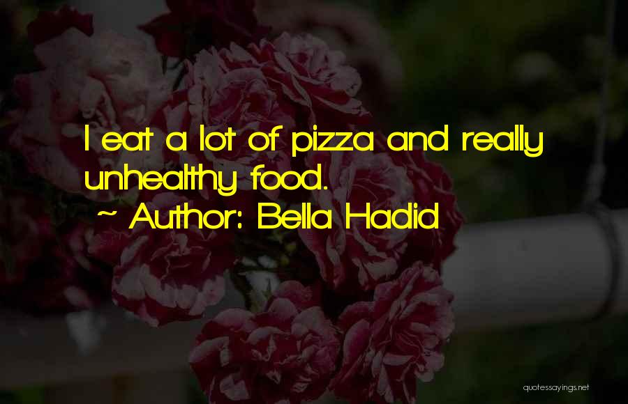 Bella Hadid Quotes: I Eat A Lot Of Pizza And Really Unhealthy Food.