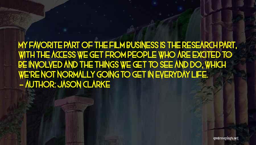 Jason Clarke Quotes: My Favorite Part Of The Film Business Is The Research Part, With The Access We Get From People Who Are