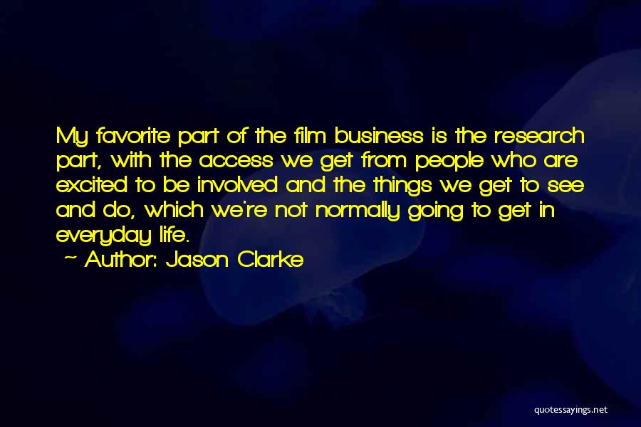 Jason Clarke Quotes: My Favorite Part Of The Film Business Is The Research Part, With The Access We Get From People Who Are