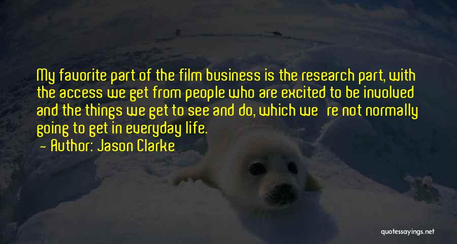 Jason Clarke Quotes: My Favorite Part Of The Film Business Is The Research Part, With The Access We Get From People Who Are