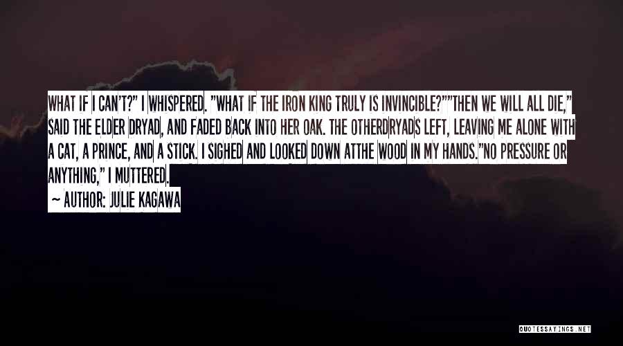 Julie Kagawa Quotes: What If I Can't? I Whispered. What If The Iron King Truly Is Invincible?then We Will All Die, Said The