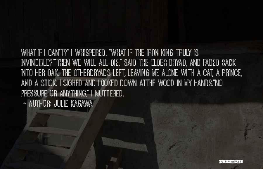 Julie Kagawa Quotes: What If I Can't? I Whispered. What If The Iron King Truly Is Invincible?then We Will All Die, Said The
