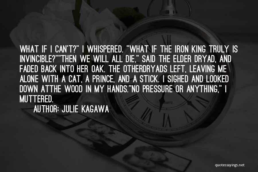 Julie Kagawa Quotes: What If I Can't? I Whispered. What If The Iron King Truly Is Invincible?then We Will All Die, Said The