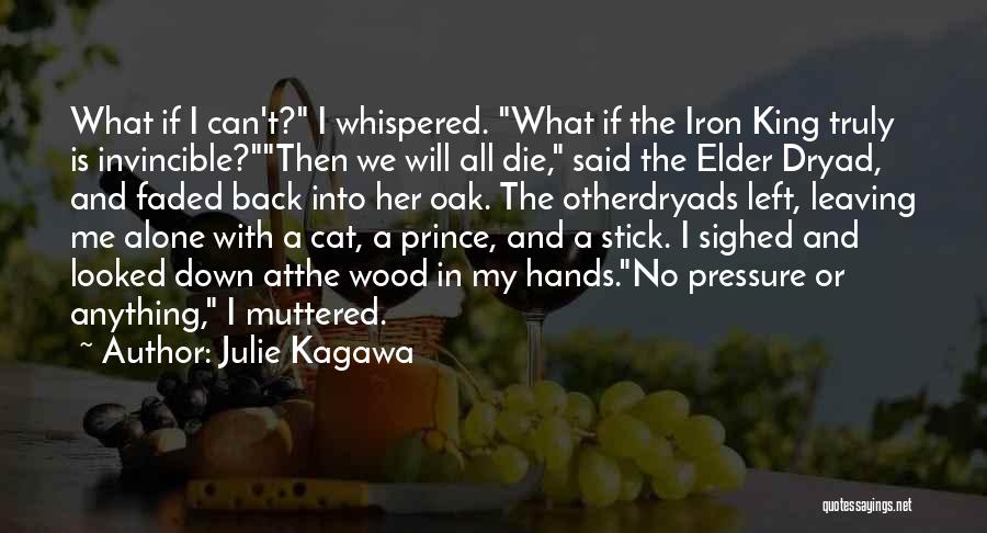 Julie Kagawa Quotes: What If I Can't? I Whispered. What If The Iron King Truly Is Invincible?then We Will All Die, Said The