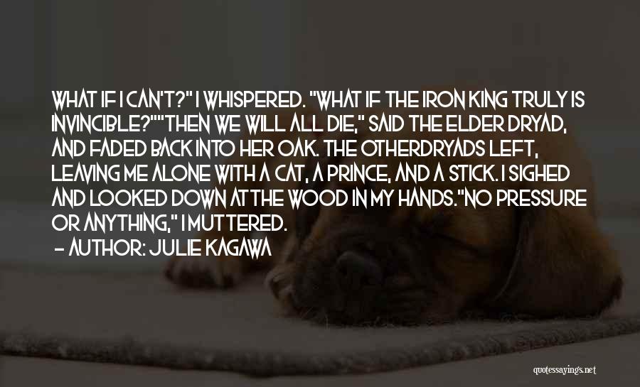 Julie Kagawa Quotes: What If I Can't? I Whispered. What If The Iron King Truly Is Invincible?then We Will All Die, Said The