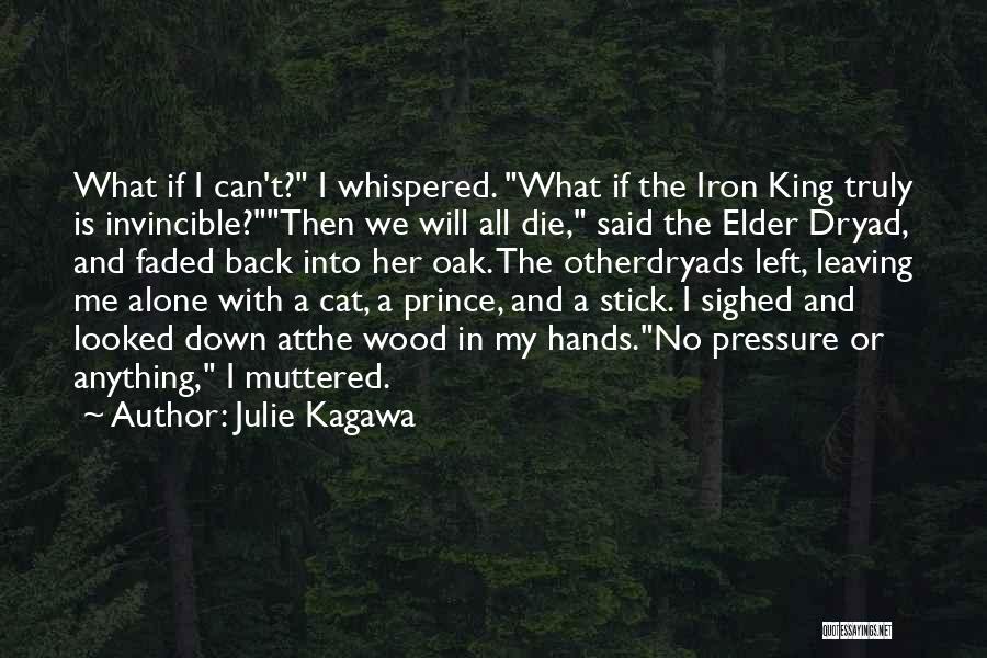 Julie Kagawa Quotes: What If I Can't? I Whispered. What If The Iron King Truly Is Invincible?then We Will All Die, Said The