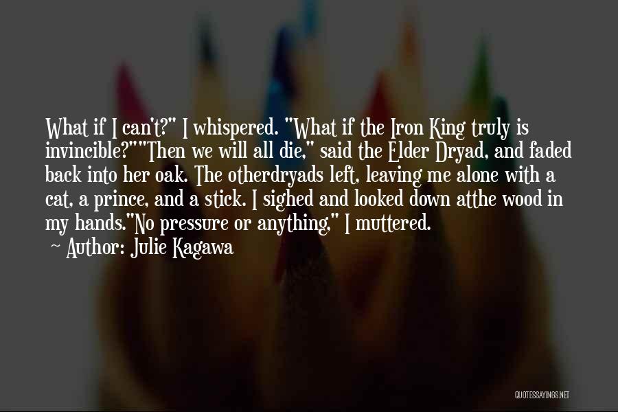 Julie Kagawa Quotes: What If I Can't? I Whispered. What If The Iron King Truly Is Invincible?then We Will All Die, Said The