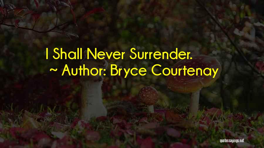 Bryce Courtenay Quotes: I Shall Never Surrender.