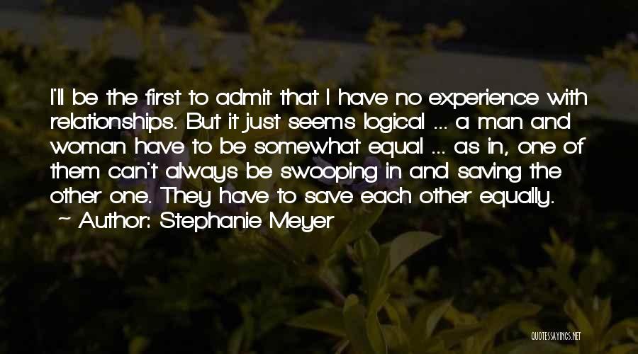 Stephanie Meyer Quotes: I'll Be The First To Admit That I Have No Experience With Relationships. But It Just Seems Logical ... A