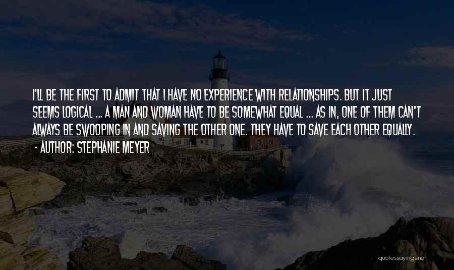 Stephanie Meyer Quotes: I'll Be The First To Admit That I Have No Experience With Relationships. But It Just Seems Logical ... A