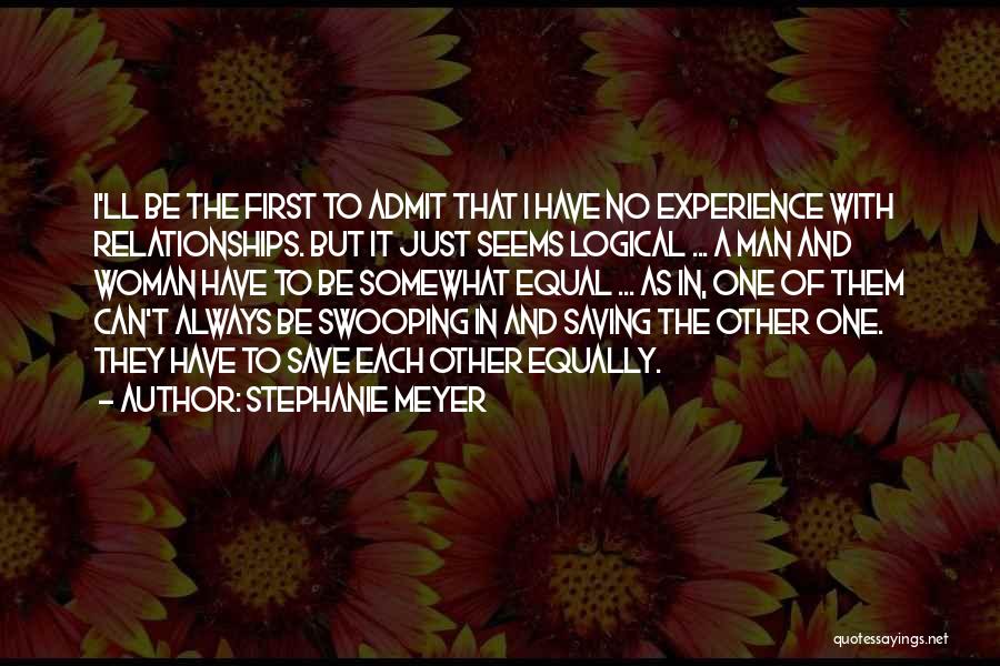 Stephanie Meyer Quotes: I'll Be The First To Admit That I Have No Experience With Relationships. But It Just Seems Logical ... A