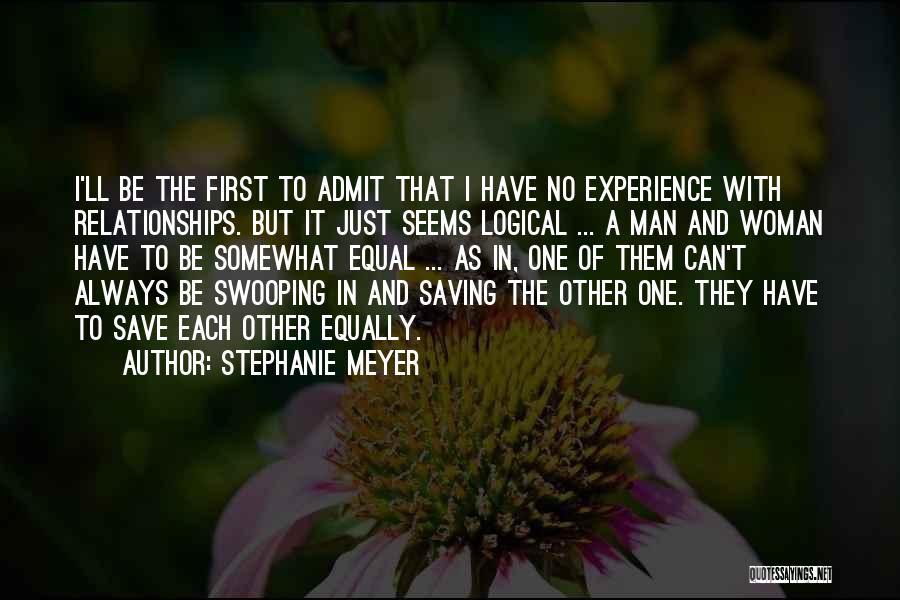 Stephanie Meyer Quotes: I'll Be The First To Admit That I Have No Experience With Relationships. But It Just Seems Logical ... A