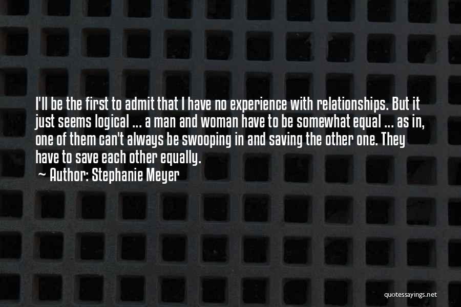 Stephanie Meyer Quotes: I'll Be The First To Admit That I Have No Experience With Relationships. But It Just Seems Logical ... A