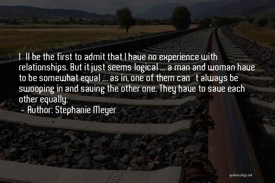 Stephanie Meyer Quotes: I'll Be The First To Admit That I Have No Experience With Relationships. But It Just Seems Logical ... A