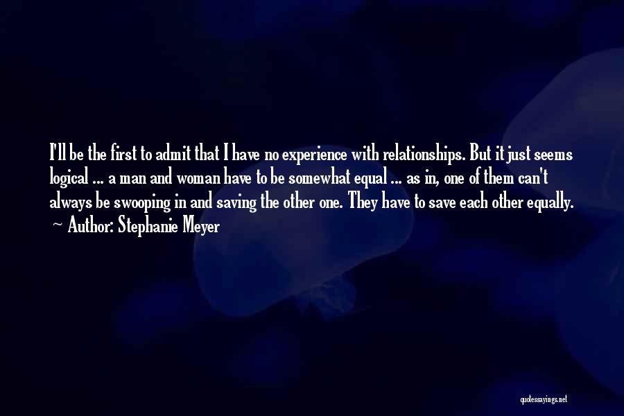 Stephanie Meyer Quotes: I'll Be The First To Admit That I Have No Experience With Relationships. But It Just Seems Logical ... A