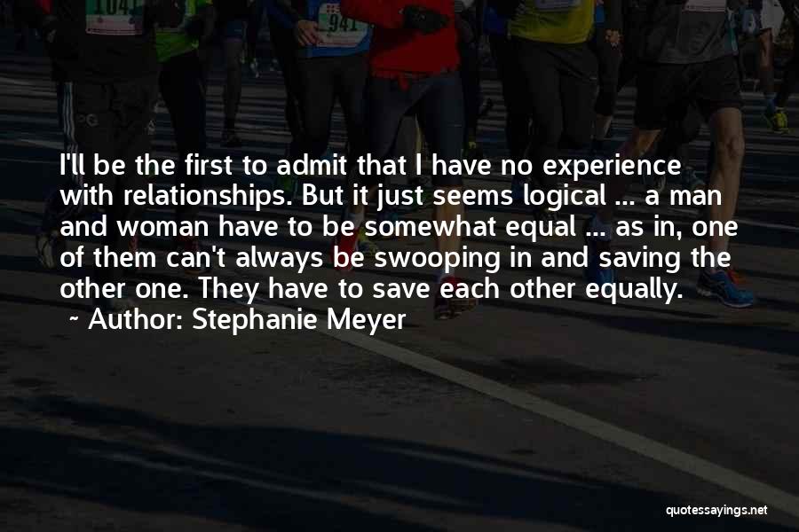 Stephanie Meyer Quotes: I'll Be The First To Admit That I Have No Experience With Relationships. But It Just Seems Logical ... A