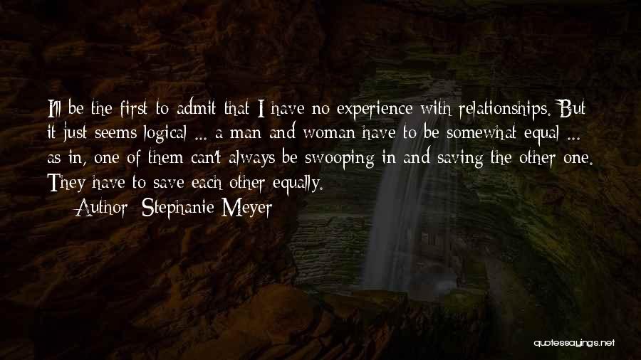 Stephanie Meyer Quotes: I'll Be The First To Admit That I Have No Experience With Relationships. But It Just Seems Logical ... A