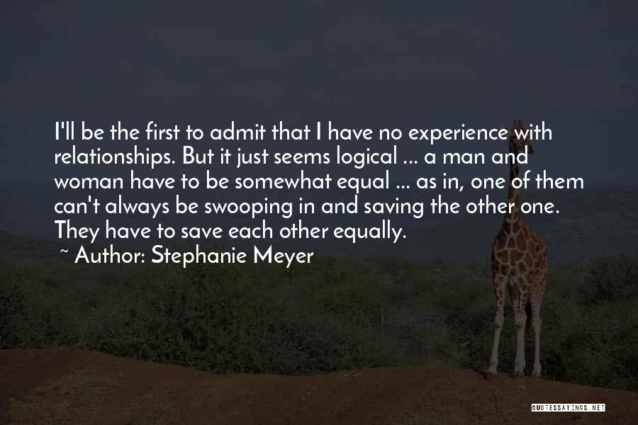 Stephanie Meyer Quotes: I'll Be The First To Admit That I Have No Experience With Relationships. But It Just Seems Logical ... A