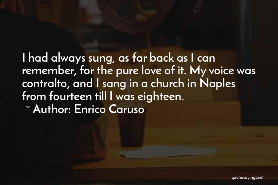 Enrico Caruso Quotes: I Had Always Sung, As Far Back As I Can Remember, For The Pure Love Of It. My Voice Was