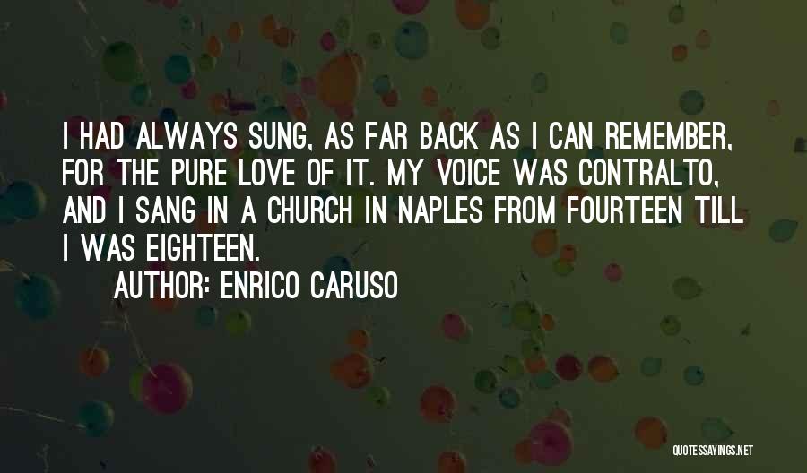 Enrico Caruso Quotes: I Had Always Sung, As Far Back As I Can Remember, For The Pure Love Of It. My Voice Was