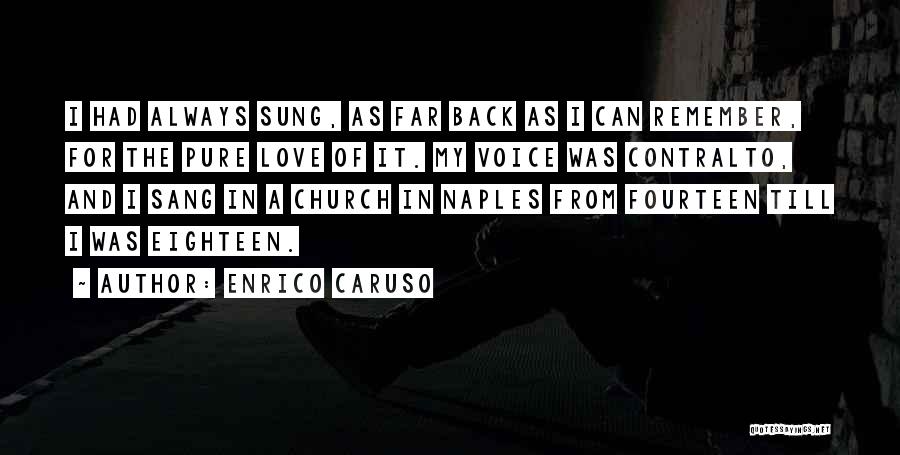 Enrico Caruso Quotes: I Had Always Sung, As Far Back As I Can Remember, For The Pure Love Of It. My Voice Was