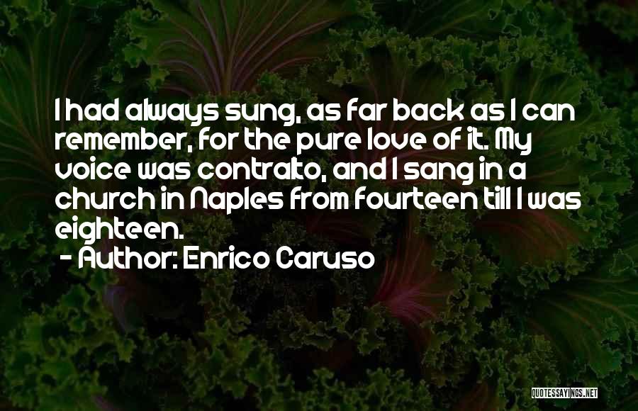 Enrico Caruso Quotes: I Had Always Sung, As Far Back As I Can Remember, For The Pure Love Of It. My Voice Was