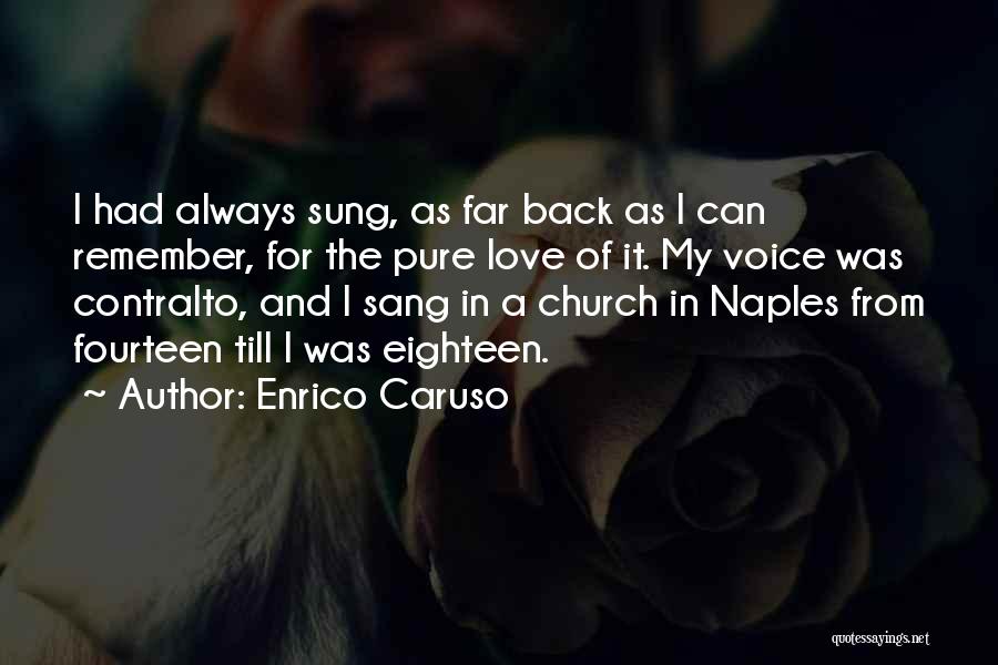 Enrico Caruso Quotes: I Had Always Sung, As Far Back As I Can Remember, For The Pure Love Of It. My Voice Was