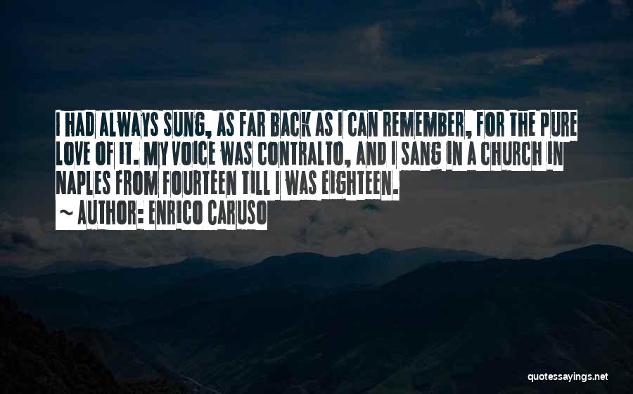 Enrico Caruso Quotes: I Had Always Sung, As Far Back As I Can Remember, For The Pure Love Of It. My Voice Was