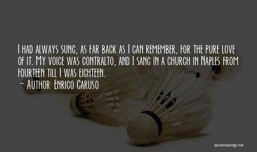Enrico Caruso Quotes: I Had Always Sung, As Far Back As I Can Remember, For The Pure Love Of It. My Voice Was