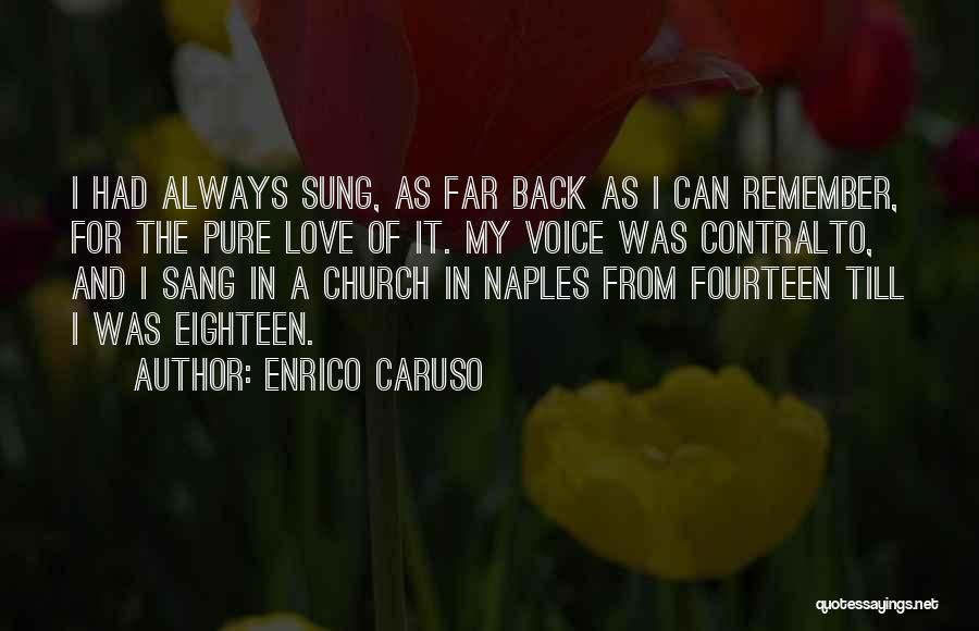 Enrico Caruso Quotes: I Had Always Sung, As Far Back As I Can Remember, For The Pure Love Of It. My Voice Was