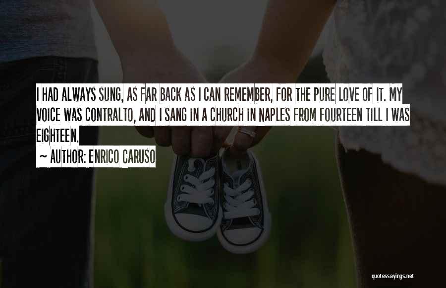 Enrico Caruso Quotes: I Had Always Sung, As Far Back As I Can Remember, For The Pure Love Of It. My Voice Was