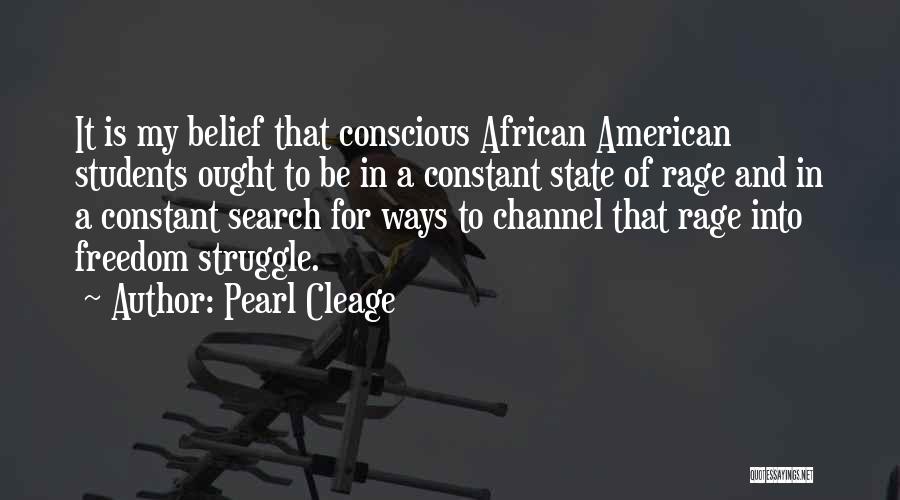 Pearl Cleage Quotes: It Is My Belief That Conscious African American Students Ought To Be In A Constant State Of Rage And In