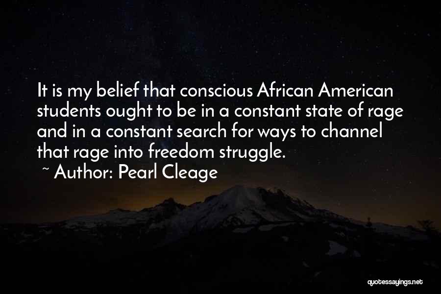 Pearl Cleage Quotes: It Is My Belief That Conscious African American Students Ought To Be In A Constant State Of Rage And In