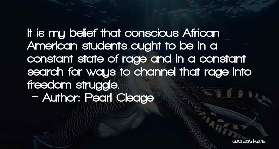 Pearl Cleage Quotes: It Is My Belief That Conscious African American Students Ought To Be In A Constant State Of Rage And In