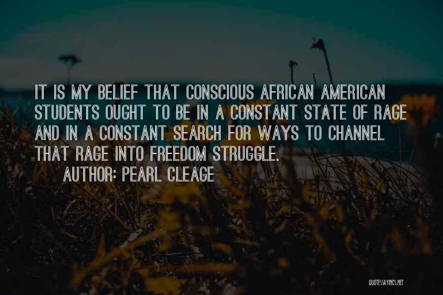 Pearl Cleage Quotes: It Is My Belief That Conscious African American Students Ought To Be In A Constant State Of Rage And In