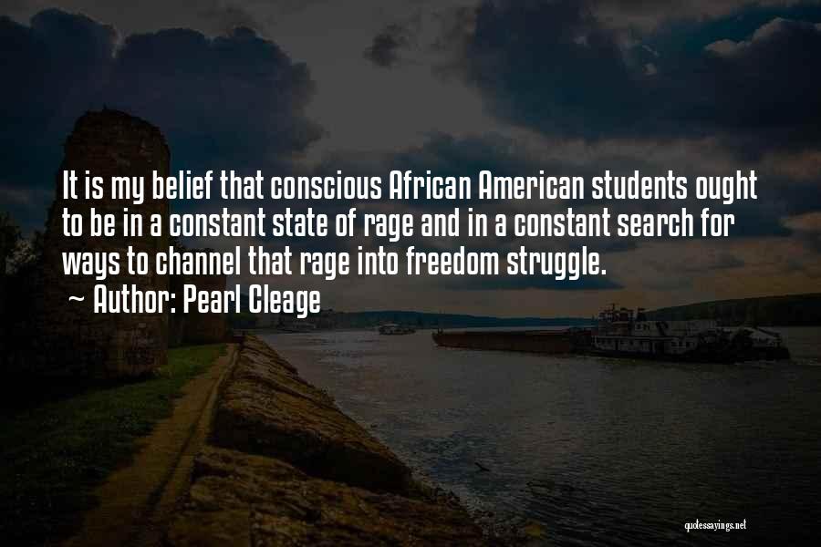 Pearl Cleage Quotes: It Is My Belief That Conscious African American Students Ought To Be In A Constant State Of Rage And In