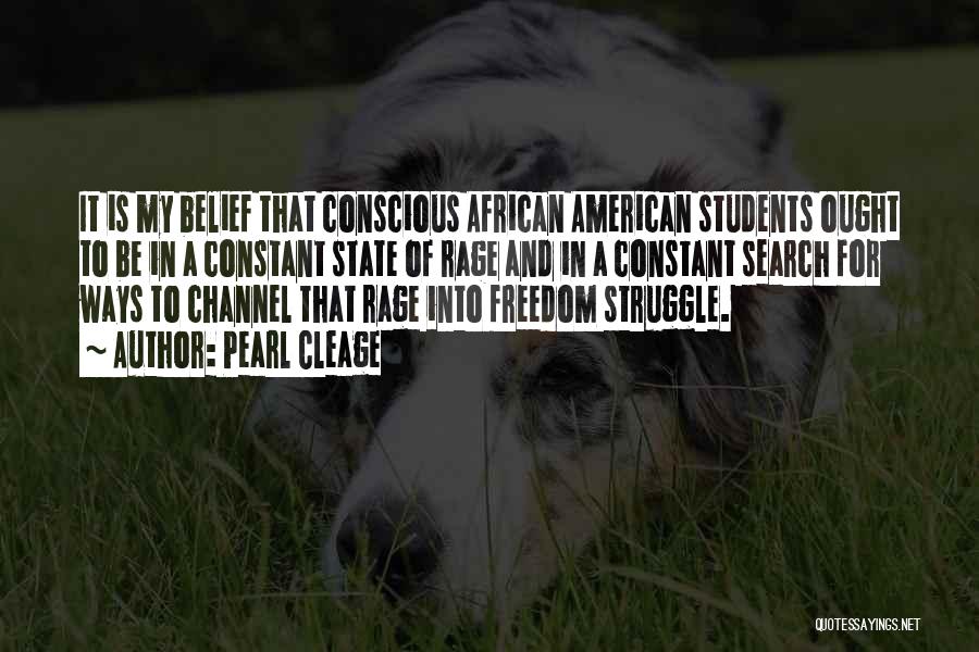 Pearl Cleage Quotes: It Is My Belief That Conscious African American Students Ought To Be In A Constant State Of Rage And In